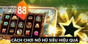 Cách chơi nổ hũ hiệu quả tại KUBET